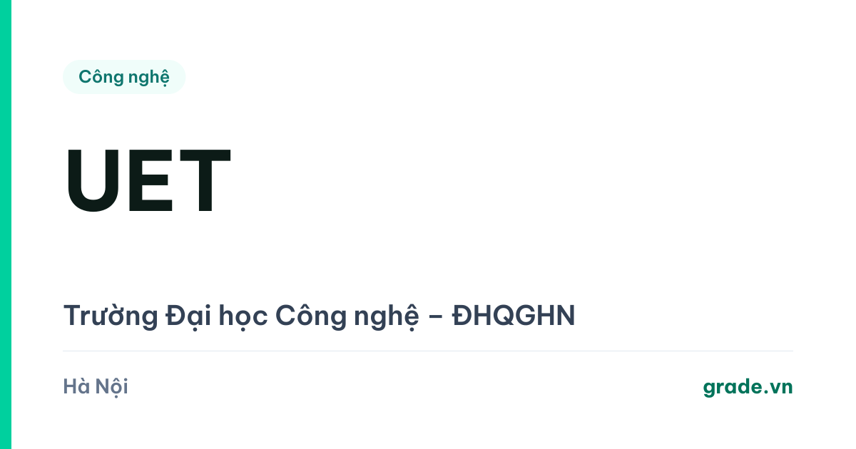 Review Trường Đại học Công nghệ (UET) – ĐHQGHN: điểm chuẩn, học phí 38–44 triệu, và chuyện chuyển lên Hoà Lạc